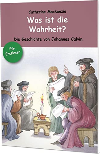 Was ist die Wahrheit?: Die Geschichte von Johannes Calvin