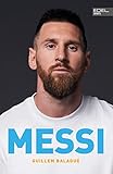 Messi - Die Biografie: Die faszinierende Geschichte des Weltmeisters - unter Mitwirkung und autorisiert von Lionel Messi und seiner Familie - Guillem Balagué 