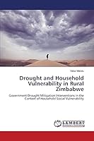 Drought and Household Vulnerability in Rural Zimbabwe: Government Drought Mitigation Interventions in the Context of Household Social Vulnerability 3659619108 Book Cover