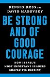 Be Strong and of Good Courage: How Israel's Most Important Leaders Shaped Its Destiny