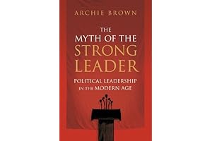 The Myth of the Strong Leader: Political Leadership in the Modern Age by Brown