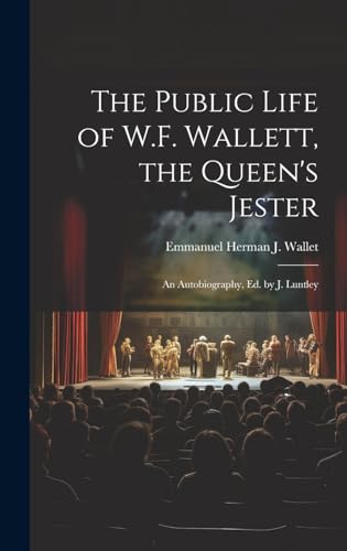 The Public Life of W.F. Wallett, the Queen's Jester: An Autobiography, Ed. by J. Luntley