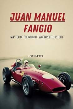 JUAN MANUEL FANGIO: Master of the Circuit - A Complete History