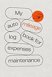 Auto Mileage Log Book for Expenses, Maintenance, Repairs, Fuel, Gas, and Taxes: Mileage Tracker for Vehicle Maintenance, Business, Personal Use, and Tax Planning