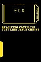 Resolving Conflicts just like Jesus Christ: Conflict Resolution 1477567186 Book Cover