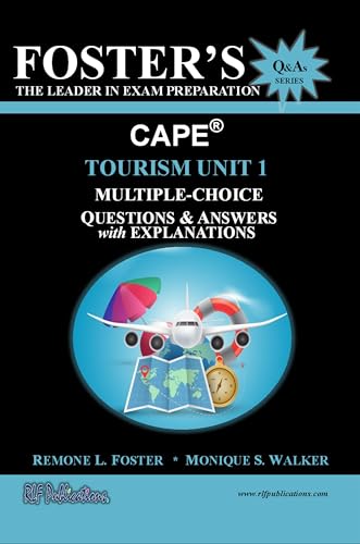 Foster’s CAPE® Tourism Unit 1: Multiple Choice Questions & Answers : Tourism Principles (FOSTER’S CAPE® Questions & Answers Series) Foster’s CAPE® Tourism Unit 1: Multiple Choice Questions & Answers : Tourism Principles (FOSTER’S CAPE® Questions & Answers Series)
