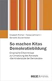 So machen Kitas Demokratiebildung: Empirische Erkenntnisse zur Umsetzung des Konzepts »Die Kinderstube der Demokratie«