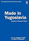 Made in Yugoslavia (Routledge Global Popular Music Series)