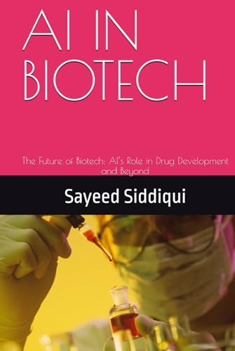 AI IN BIOTECH: The Future of Biotech: AI’s Role in Drug Development and Beyond (AI GUIDEBOOKS)