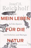 Mein Leben für die Natur: Auf den Spuren von Evolution und Ökologie