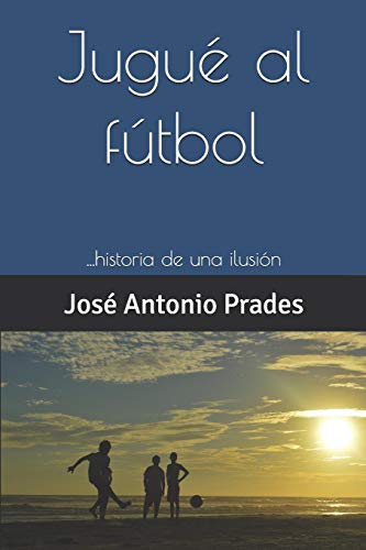 Jugué al fútbol: ...historia de una ilusión (Spanish Edition)