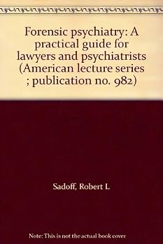 Forensic Psychiatry: A Practical Guide for Lawyers and Psychiatrists (American Series in Behavioral Science and Law, No 1075)
