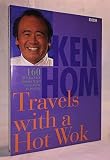 KEN HOM: TRAVEL WITH HOT WOK: 160 QUICK AND EASY DISHES WITH EAST-WEST FLAVOURS.