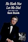Sam Domb: He Hath Not Let Me Die - From Ashes to Life