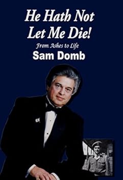 Hardcover Sam Domb: He Hath Not Let Me Die - From Ashes to Life Book
