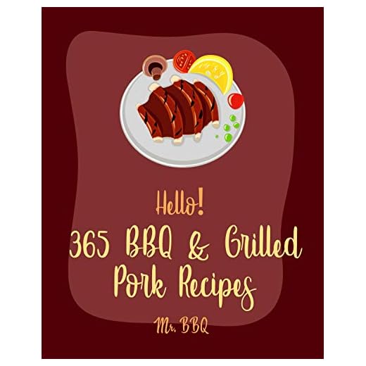 Hello! 365 BBQ & Grilled Pork Recipes: Best BBQ & Grilled Pork Cookbook Ever For Beginners [Charcoal Grill Cookbook, BBQ Rib Cookbook, Kabob Cookbook, ... BBQ Cookbook, Pork Chop Recipe] [Book 1]