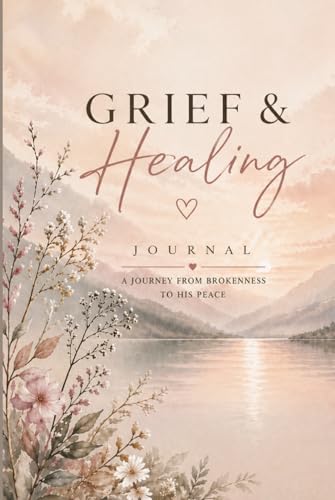 Grief & Healing: A Faith-Based Journal for Loss, Reflection, and Hope