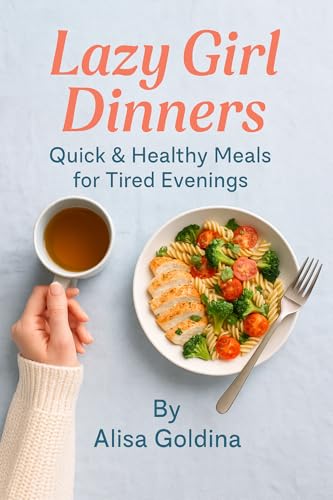 Lazy Girl Dinners: Quick & Healthy Meals for Busy Women
