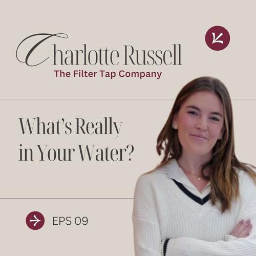 What&rsquo;s Really in Your Water? | Charlie from The Filter Tap Company on Why &lsquo;Safe&rsquo; Tap Water Isn&rsquo;t Always Clean