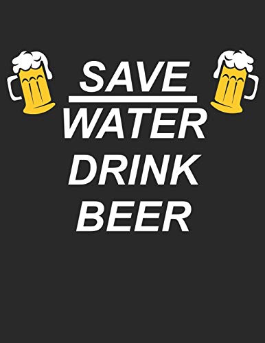 Bier Tasting Buch: Dein persönliches Verkostungsbuch zum selber ausfüllen ♦ für über 100 verschiedene Bier Sorten, Craft Beer, Pils, Pale Ale oder IPA ... Motiv: Save water drink beer (German Edition)