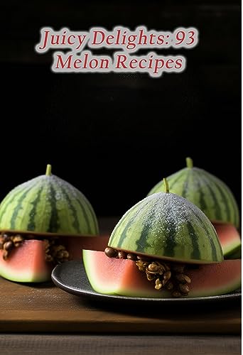 Juicy Delights: 93 Melon Recipes
