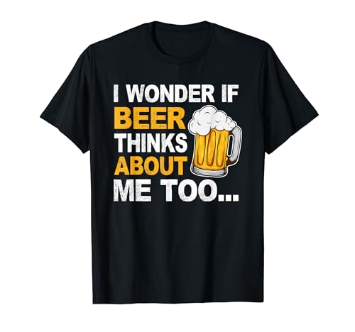 Beer Thinks About Me Too Humorous Beer Drinking Joke T-Shirt