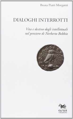 Dialoghi interrotti. Vita e destino degli intelletuali nel pensiero di Norberto Bobbio