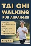 TAI CHI WALKING FÜR ANFÄNGER: Ein sanftes 30 Tage Programm zwecks Gleichgewicht, Mobilität, Achtsamkeit und Energieerneuerung - Boqin Yi 