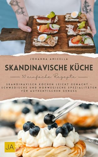 Skandinavische Küche: Skandinavisch kochen leicht gemacht – Schwedische und norwegische Spezialitäten für authentischen Genuss
