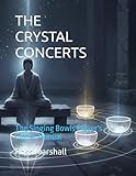 THE CRYSTAL CONCERTS: The Singing Bowls Player's Cipher Manual