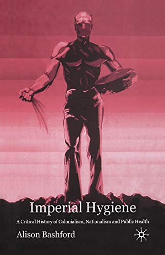 Imperial Hygiene: A Critical History of Colonialism, Nationalism and Public Health