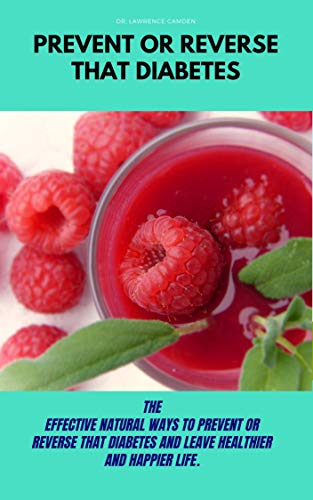PREVENT OR REVERSE THAT DIABETES: The effective natural ways to PREVENT or REVERSE that diabetes and PREVENT OR REVERSE THAT DIABETES: The effective natural ways to PREVENT or REVERSE that diabetes and