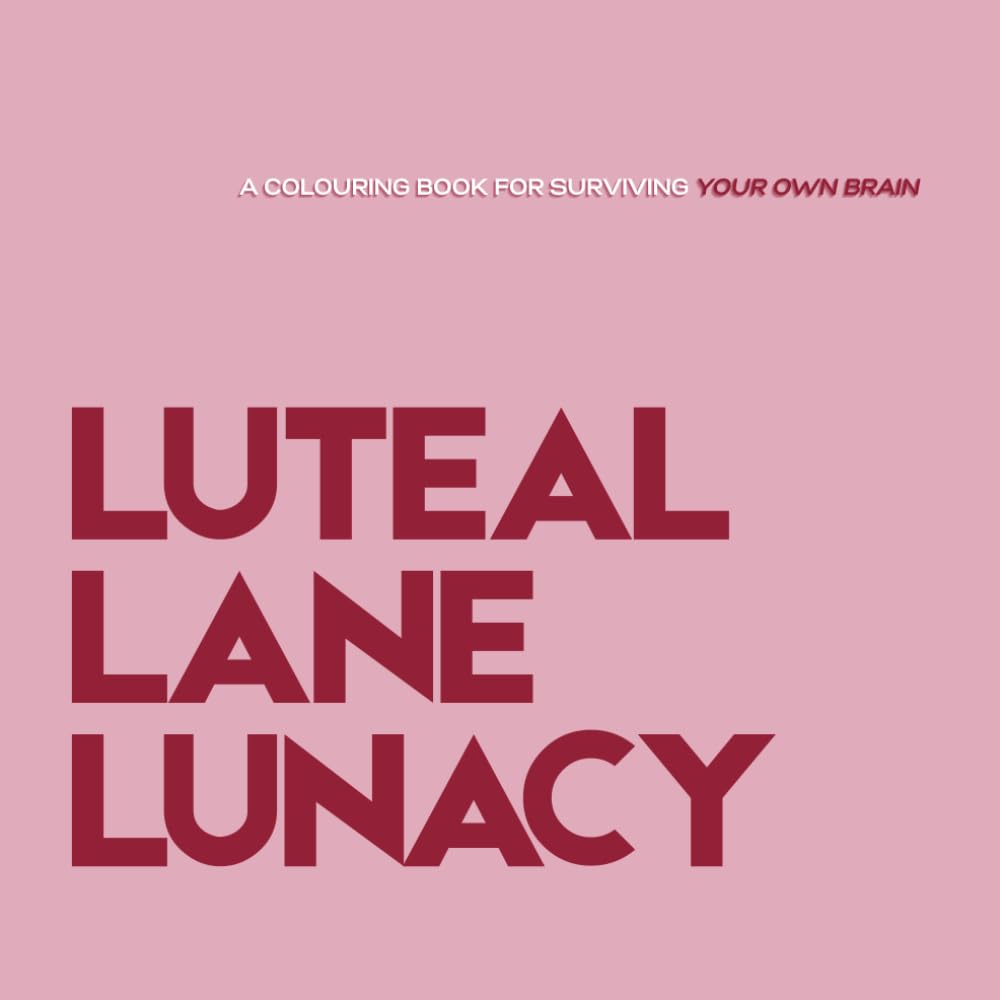 Periodically Unhinged: Luteal Lane Lunacy: A dark humour colouring book for PMDD, hormones and surviving your own brain.