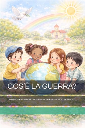 COS’È LA GUERRA?: UN LIBRO PER AIUTARE I BAMBINI A CAPIRE IL MONDO E LA PACE