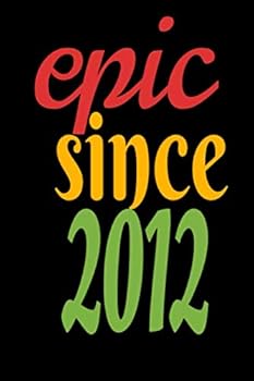 Epic since 2012 Birthday Wishes : Lined Notebook / Journal Gift, 120 Pages, 6x9, Soft Cover, Matte Finish