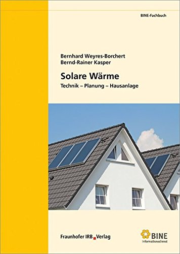 Solare Wärme: Technik - Planung - Hausanlage. (BINE-Fachbuch)