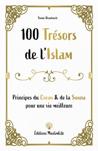 100 trésors de l'Islam: Principes du Coran et de la Sunna pour...