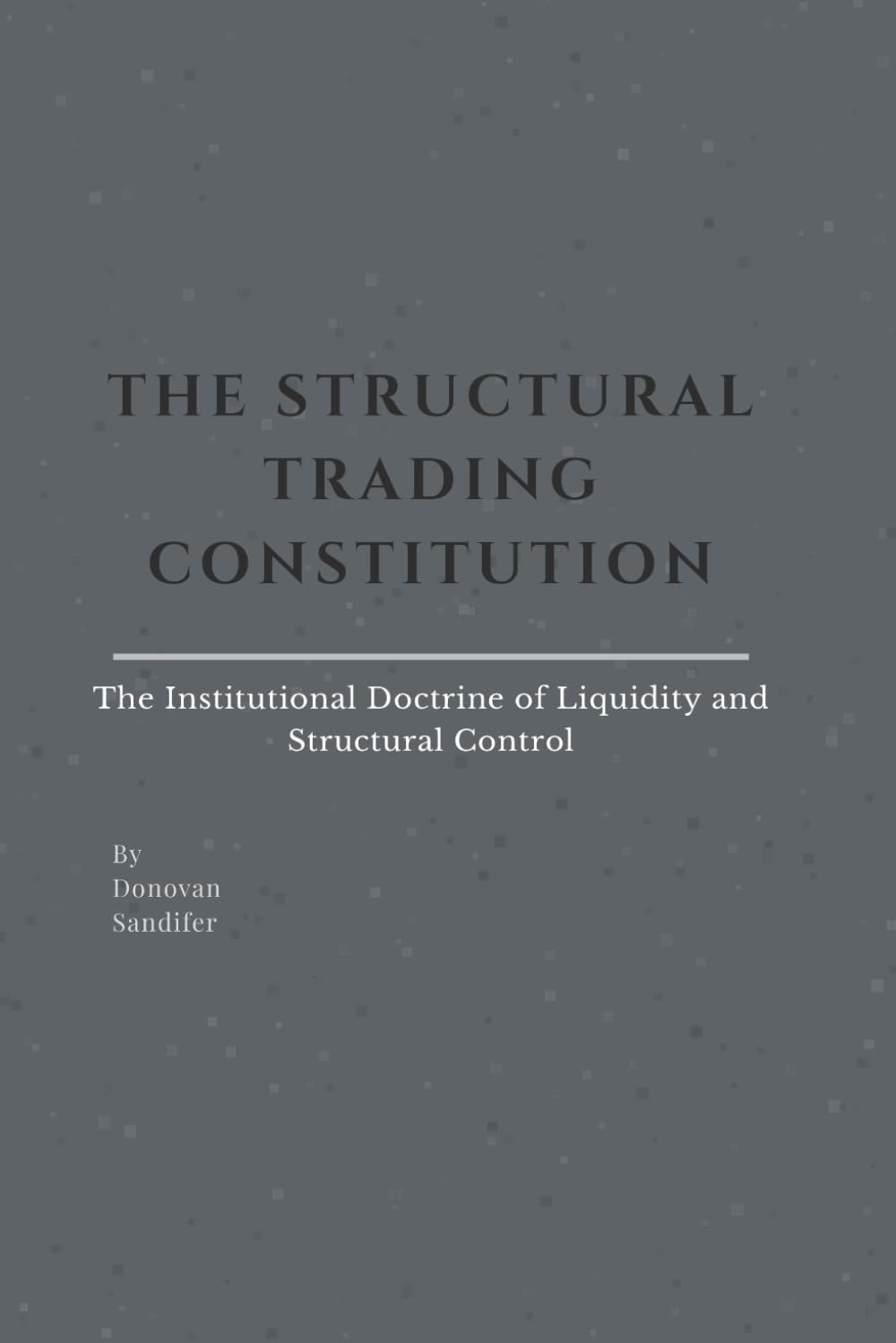 THE STRUCTURAL TRADING CONSTITUTION: The Institutional Doctrine of Liquidity and Structural Control: 1