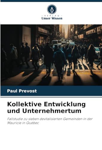 Kollektive Entwicklung und Unternehmertum: Fallstudie zu sieben devitalisierten Gemeinden in der Mauricie in Québec (German Edition)