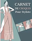  Carnet De Croquis Pour les stylistes: Plus de 100 silhouettes féminines différentes pour apprendre à dessiner la mode comme un styliste et jeunes créateurs de mode .
