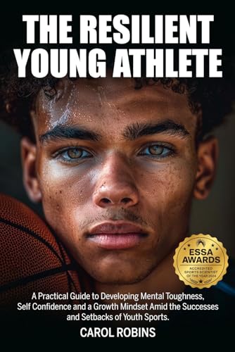 The Resilient Young Athlete: A Practical Guide to Developing Mental Toughness, Self Confidence, and a Growth Mindset Amid the Success and Setbacks of Youth Sports (The Resilient Young Athlete Series)