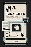 Digital File Organization: A Simple System to Organize Photos, Documents, Cloud Storage, and Computer Clutter
