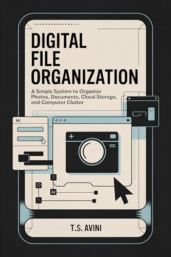 Digital File Organization: A Simple System to Organize Photos, Documents, Cloud Storage, and Computer Clutter
