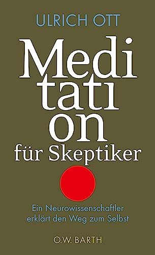 Meditation für Skeptiker: Ein Neurowissenschaftler erklärt den Weg zum Selbst (German Edition)