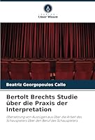 Bertolt Brechts Studie über die Praxis der Interpretation: Übersetzung von Auszügen aus Über die Arbeit des Schauspielers Über den Beruf des Schauspielers (German Edition) 6208784646 Book Cover