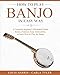 How to Play Banjo in Easy Way: Learn How to Play Banjo in Easy Way by this Complete beginners Illustrated Guide!Basics, Features, Easy Instructions