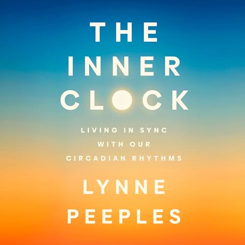 The Inner Clock: Living in Sync with Our Circadian Rhythms