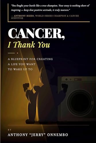Cancer, I Thank You: A Blueprint for Creating a Life You Want to Wake Up To/Turn Your Struggle into Strength