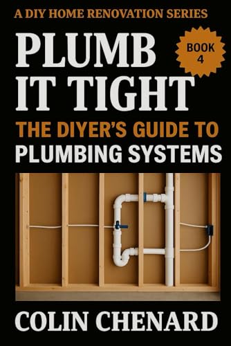 Plumb it Tight: The DIYer's Guide to Plumbing Systems (A DIY Home Renovation Series)