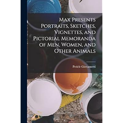 Max Presents Portraits, Sketches, Vignettes, and Pictorial Memoranda of men, Women, and Other Animals